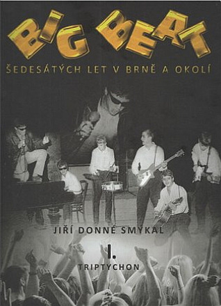 JIŘÍ DONNÉ SMÝKAL - Big beat šedesátých let v Brně a okolí JIŘÍ DONNÉ SMÝKAL - Big beat šedesátých let v Brně a okolí